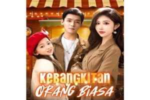 Cara Nonton Kebangkitan Orang Biasa Drama China dan Sinopsis Lengkapnya